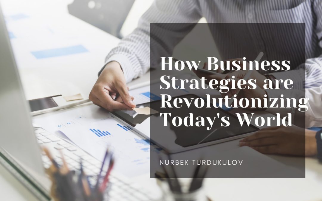 How Business Strategies are Revolutionizing Today’s World