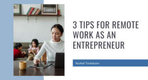 3 Tips for Remote Work as an Entrepreneur - Nurbek Turdukulov