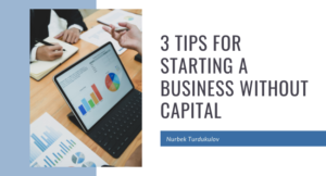 3 Tips for Starting a Business Without Capital - Nurbek Turdukulov