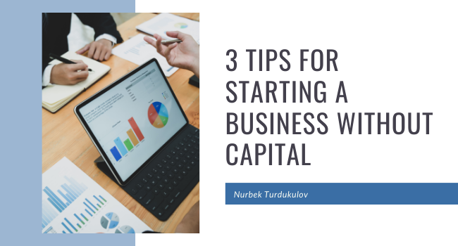3 Tips for Starting a Business Without Capital | Nurbek Turdukulov