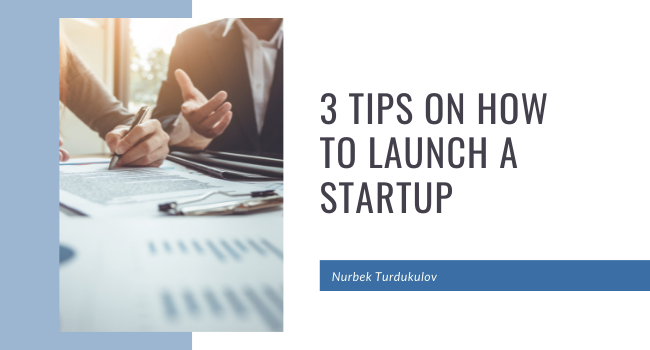 3 Tips on How to Launch a Startup - Nurbek Turdukulov