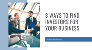 3 Ways to Find Investors for Your Business - Nurbek Turdukulov