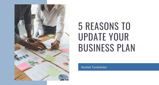 5 Reasons to Update Your Business Plan - Nurbek Turdukulov