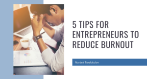 5 Tips for Entrepreneurs to Reduce Burnout - Nurbek Turdukulov