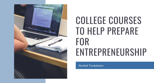 College Courses to Help Prepare for Entrepreneurship - Nurbek Turdukulov