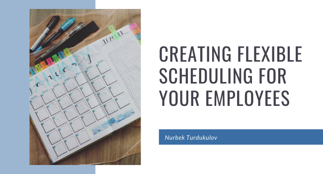 Creating Flexible Scheduling for Your Employees - Nurbek Turdukulov