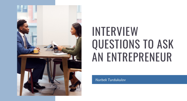 Interview Questions to Ask an Entrepreneur - Nurbek Turdukulov