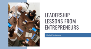 Leadership Lessons From Entrepreneurs - Nurbek Turdukulov