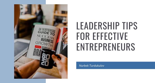 Leadership Tips for Effective Entrepreneurs - Nurbek Turdukulov