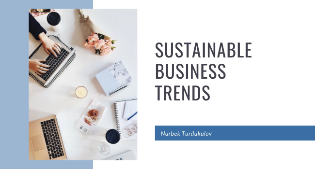 Sustainable Business Trends Nurbek Turdukulov