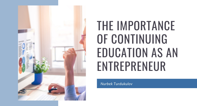 The Importance of Continuing Education as an Entrepreneur - Nurbek Turdukulov