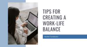 Tips for Creating a Work-Life Balance - Nurbek Turdukulov