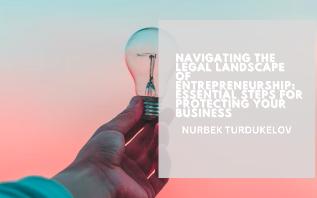 Navigating the Legal Landscape of Entrepreneurship: Essential Steps for Protecting Your Business